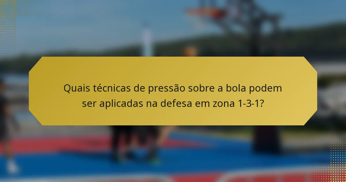 Quais técnicas de pressão sobre a bola podem ser aplicadas na defesa em zona 1-3-1?