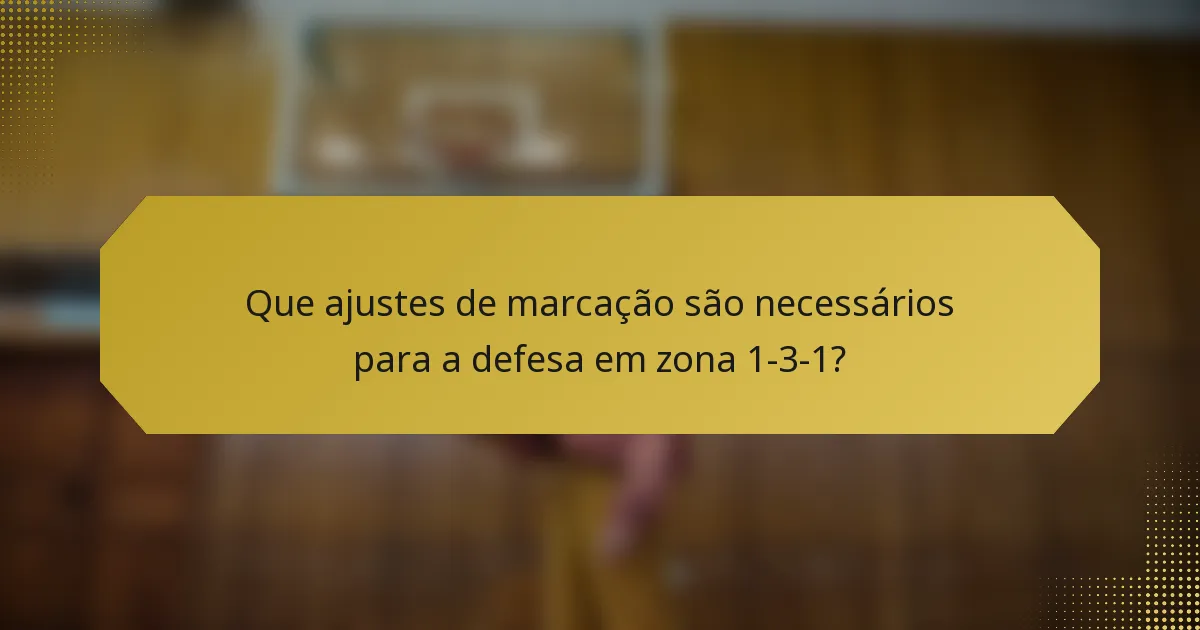 Que ajustes de marcação são necessários para a defesa em zona 1-3-1?